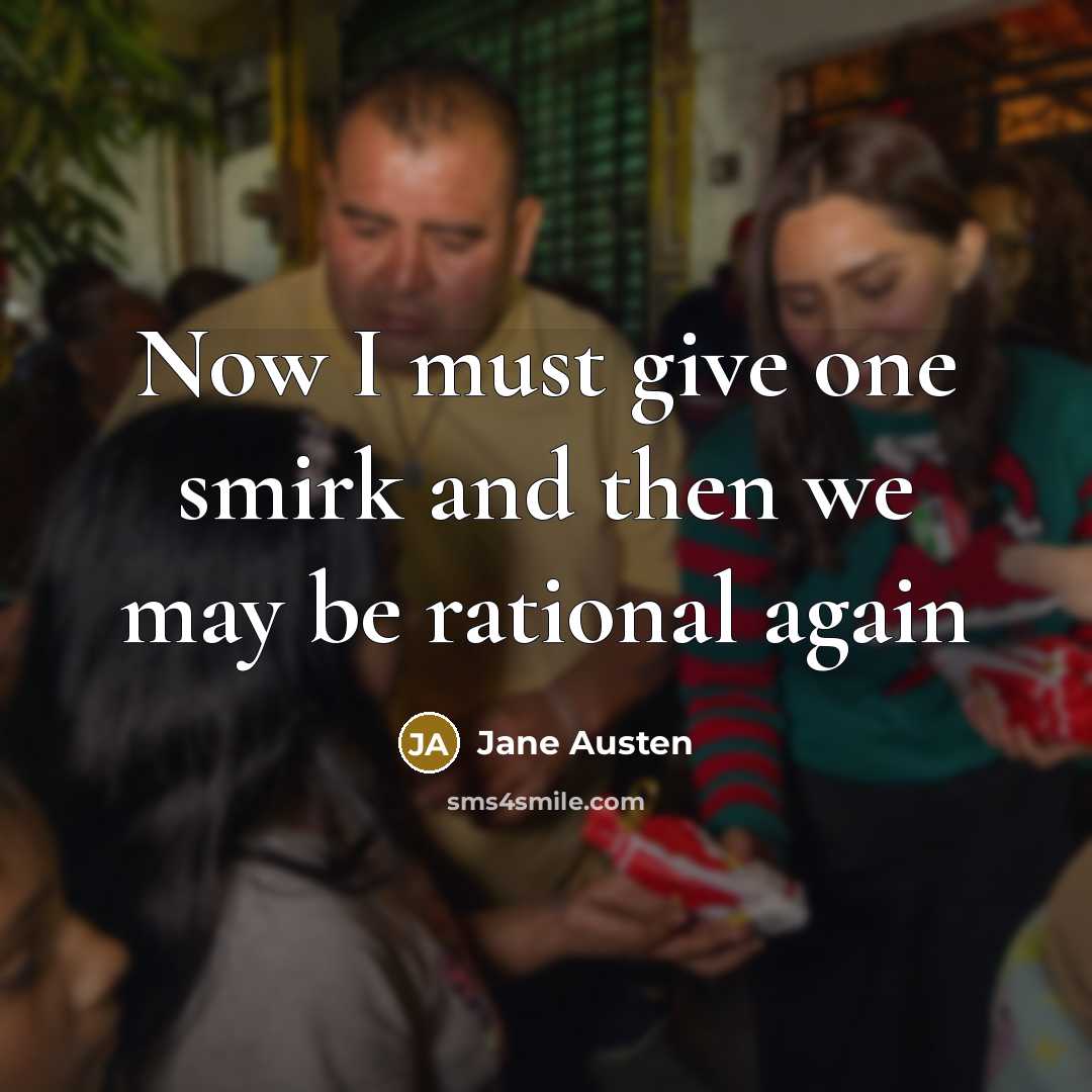 “Now I must give one smirk and then we may…” quote by Jane Austen