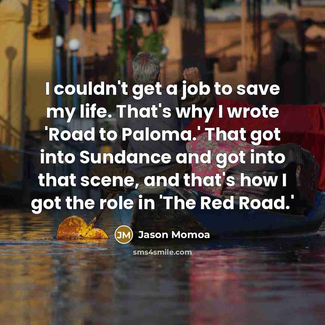 “I couldn't get a job to save my life. That's…” quote by Jason Momoa