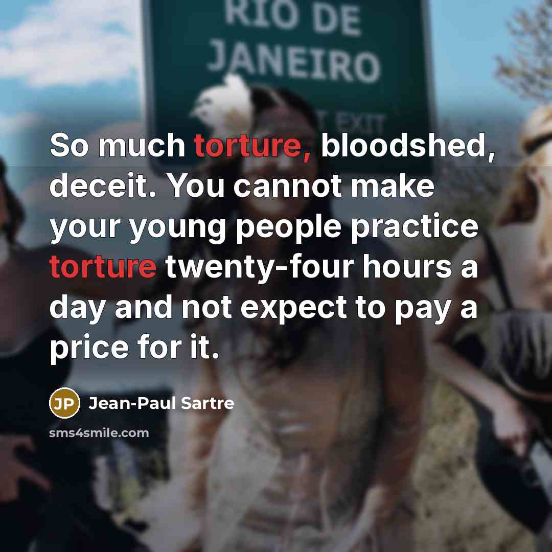 “So much torture, bloodshed, deceit. You cannot make your young…” quote by Jean-Paul Sartre