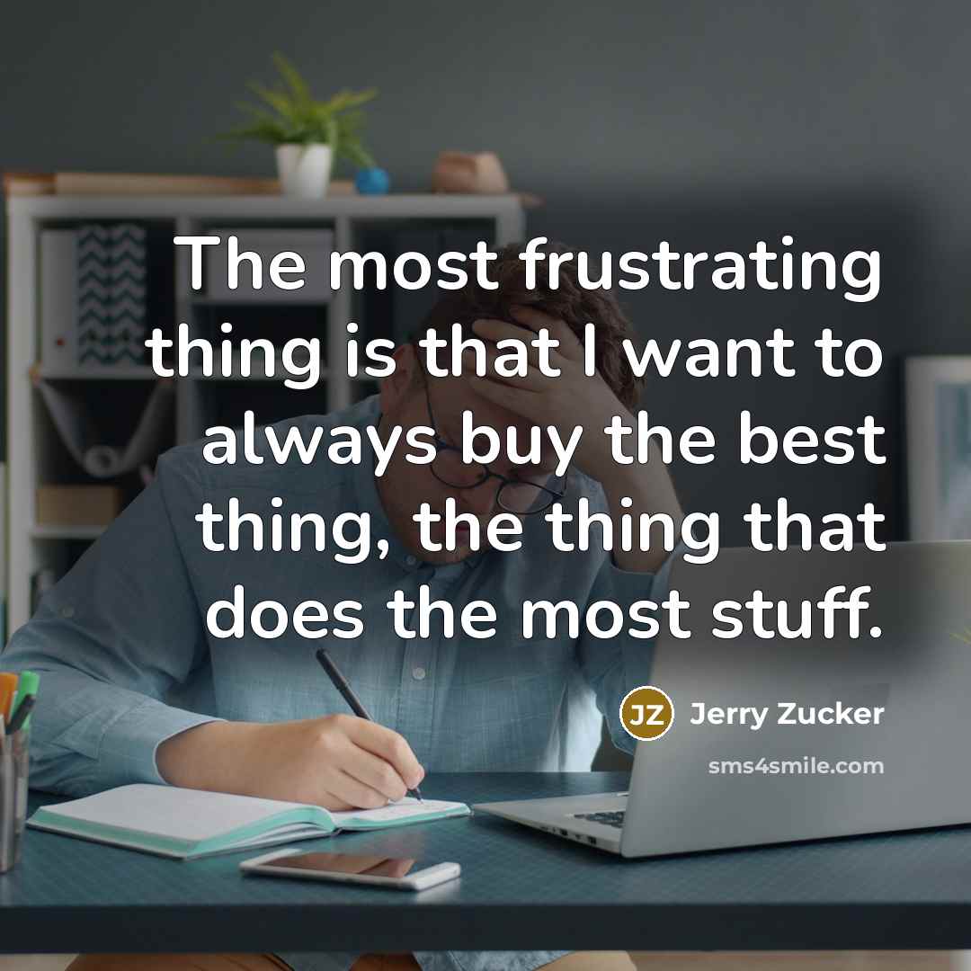 “The most frustrating thing is that I want to always…” quote by Jerry Zucker