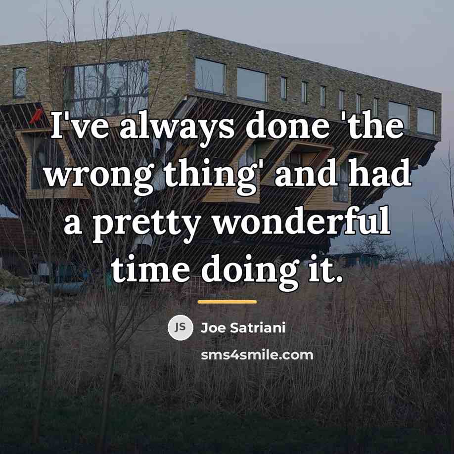 “I've always done 'the wrong thing' and had a pretty…” quote by Joe Satriani