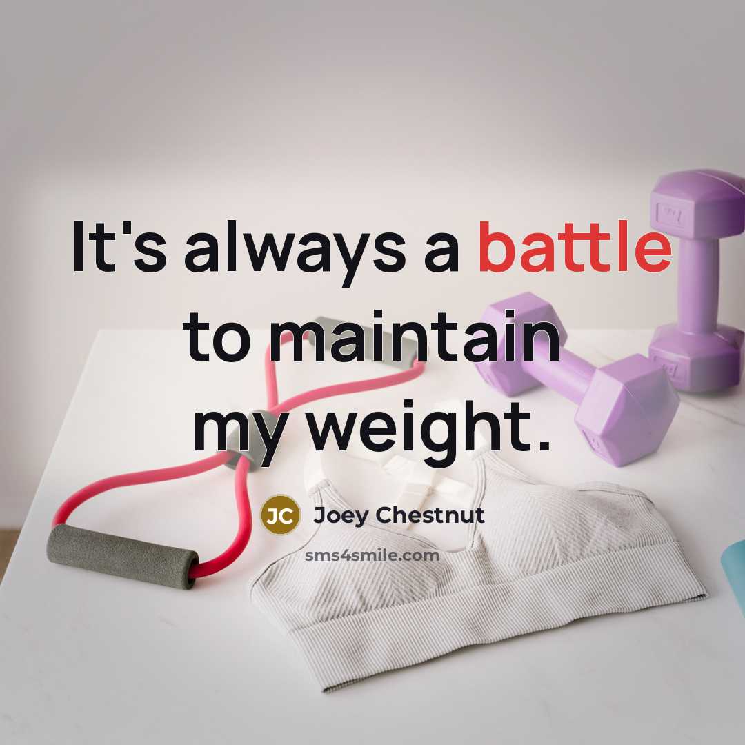 “It's always a battle to maintain my weight.…” quote by Joey Chestnut