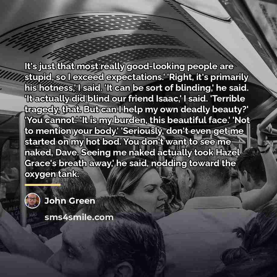 “It's just that most really good-looking people are stupid, so…” quote by John Green
