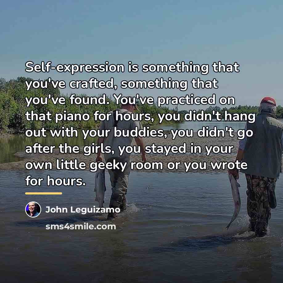 “Self-expression is something that you've crafted, something that you've found.…” quote by John Leguizamo