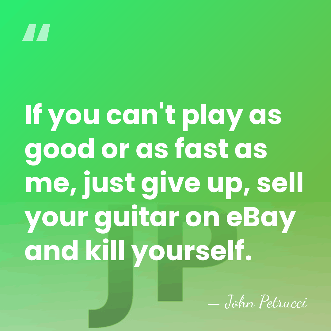 If you can't play as good or as fast as me, just&hellip; - John Petrucci