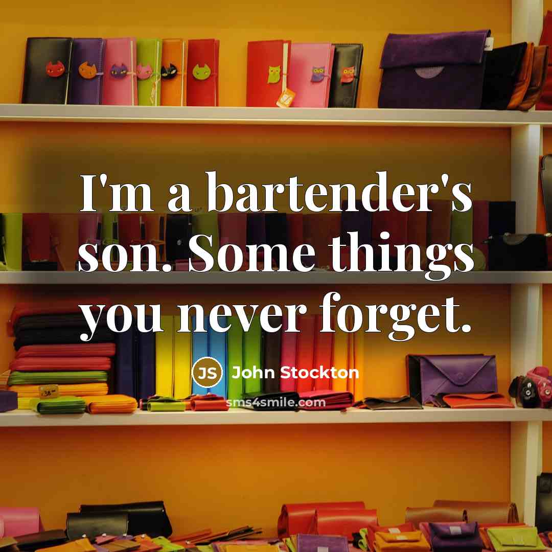 “I'm a bartender's son. Some things you never forget.…” quote by John Stockton