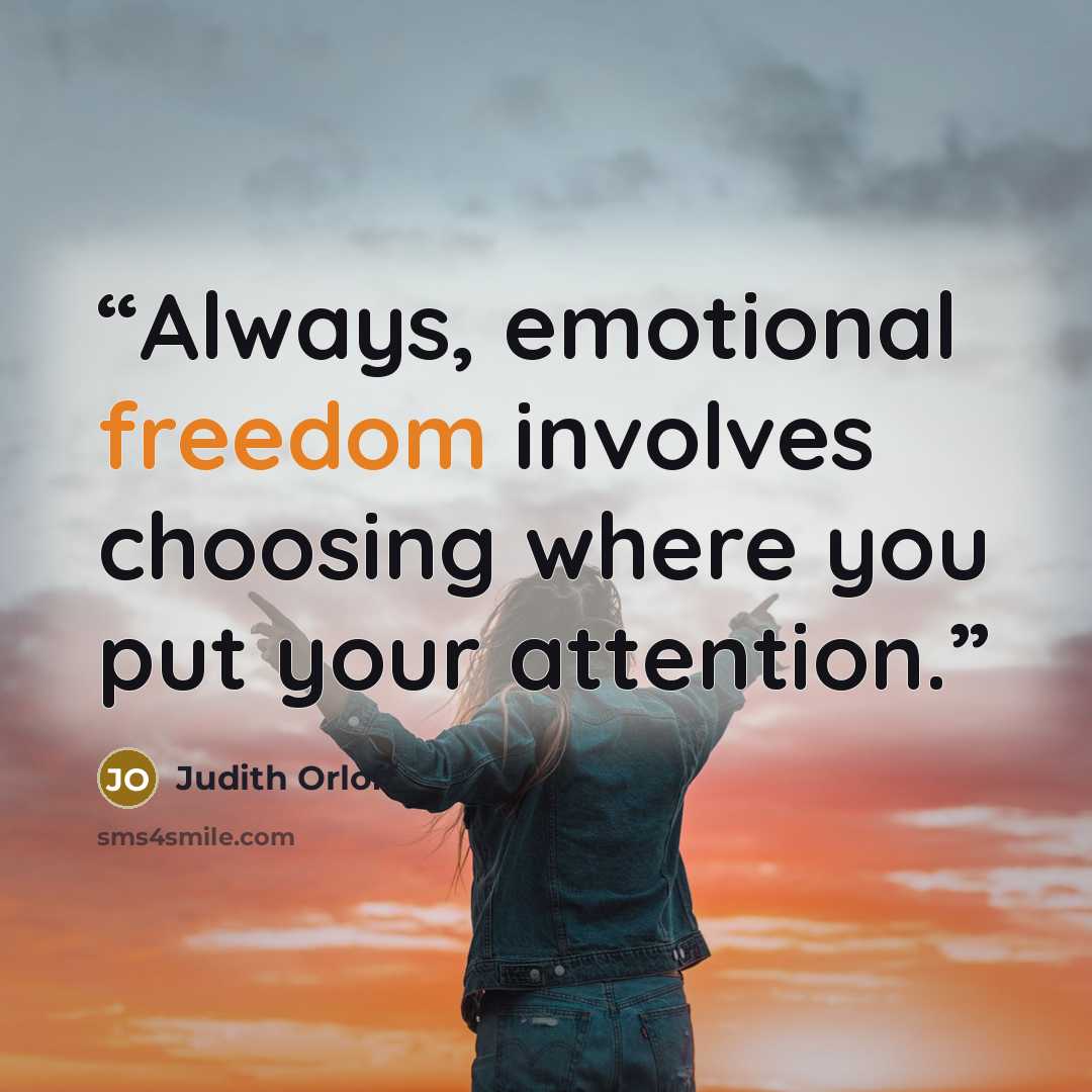 “Always, emotional freedom involves choosing where you put your attention.” quote by Judith Orloff