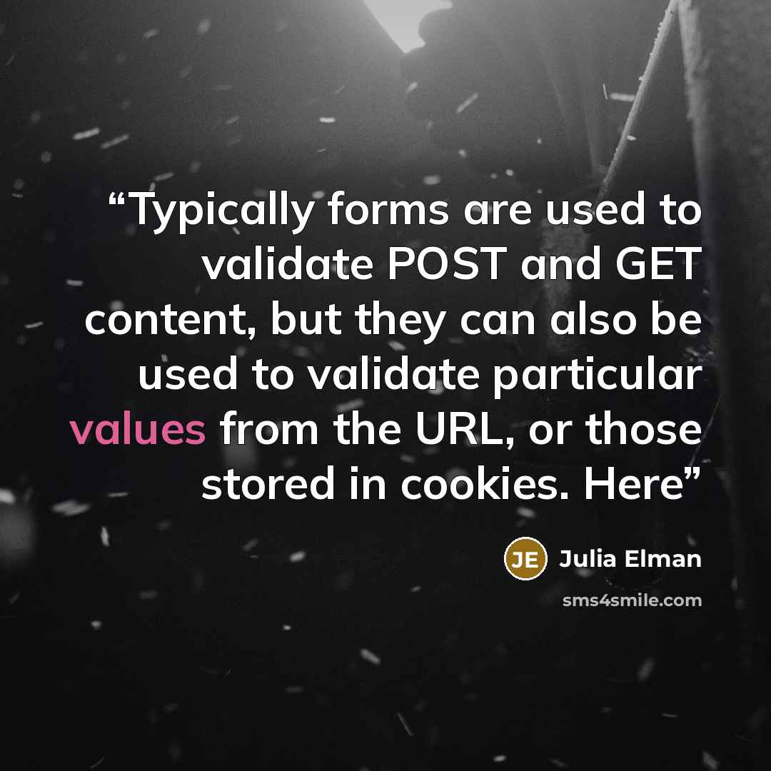 “Typically forms are used to validate POST and GET content, but they can also be used to validate particular values from the URL, or those stored in cookies. Here” quote by Julia Elman