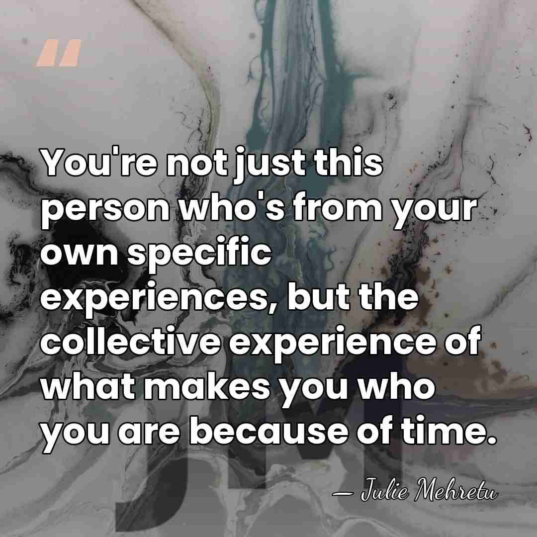 You're not just this person who's from your own specific experiences, but&hellip; - Julie Mehretu