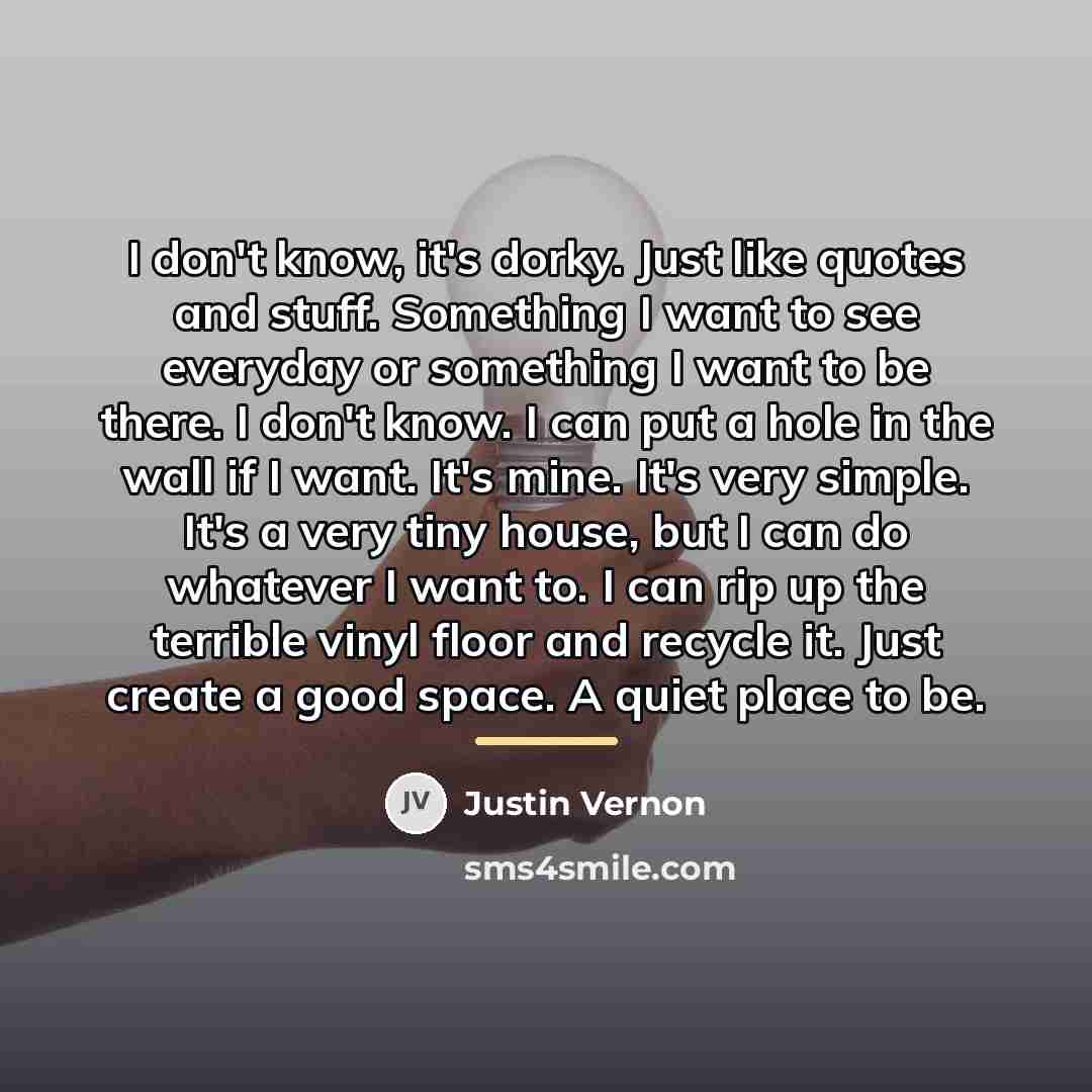 “I don't know, it's dorky. Just like quotes and stuff.…” quote by Justin Vernon