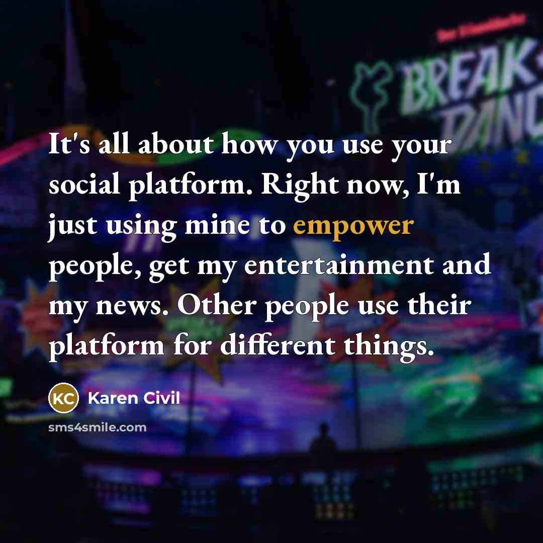 “It's all about how you use your social platform. Right…” quote by Karen Civil
