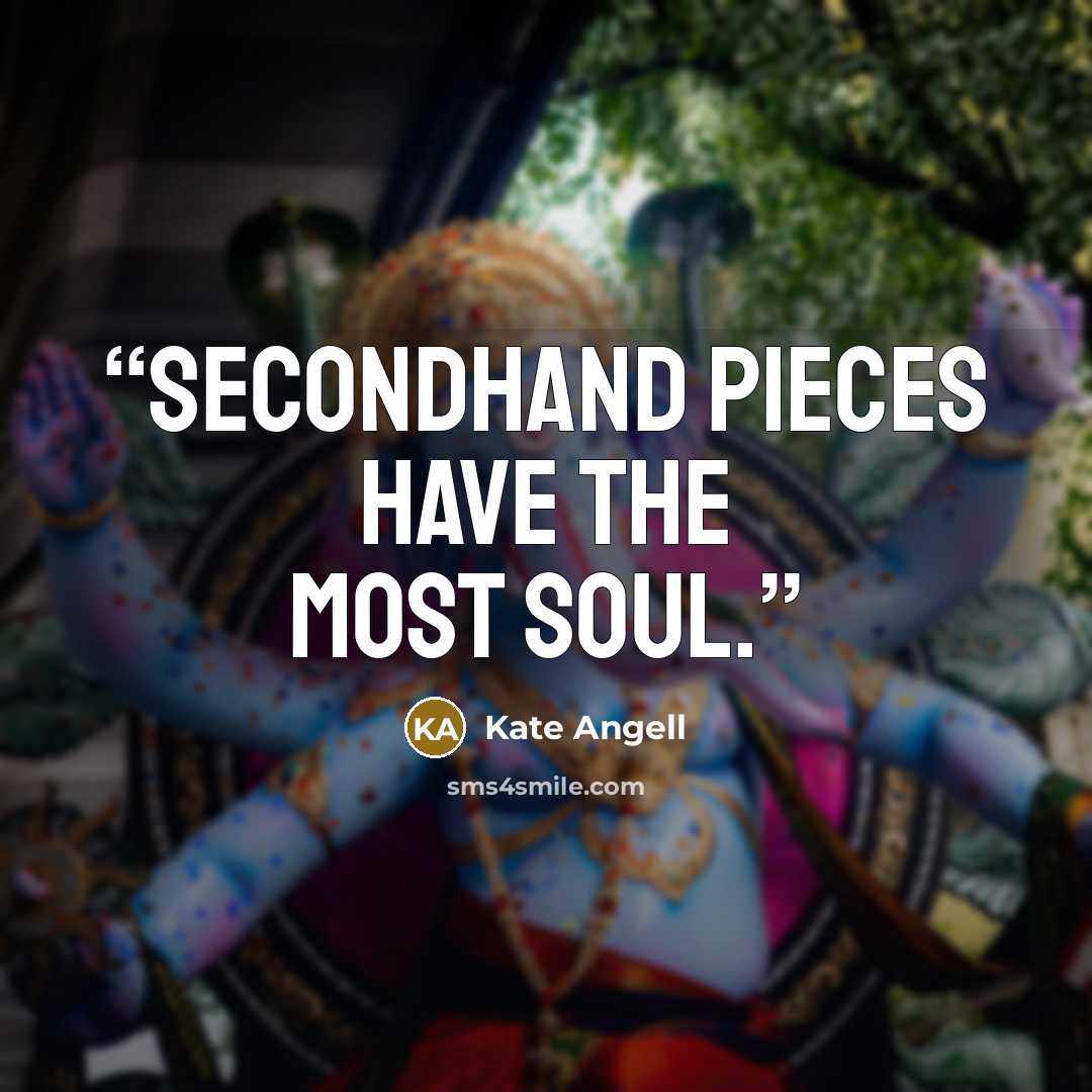 “Secondhand pieces have the most soul.” quote by Kate Angell