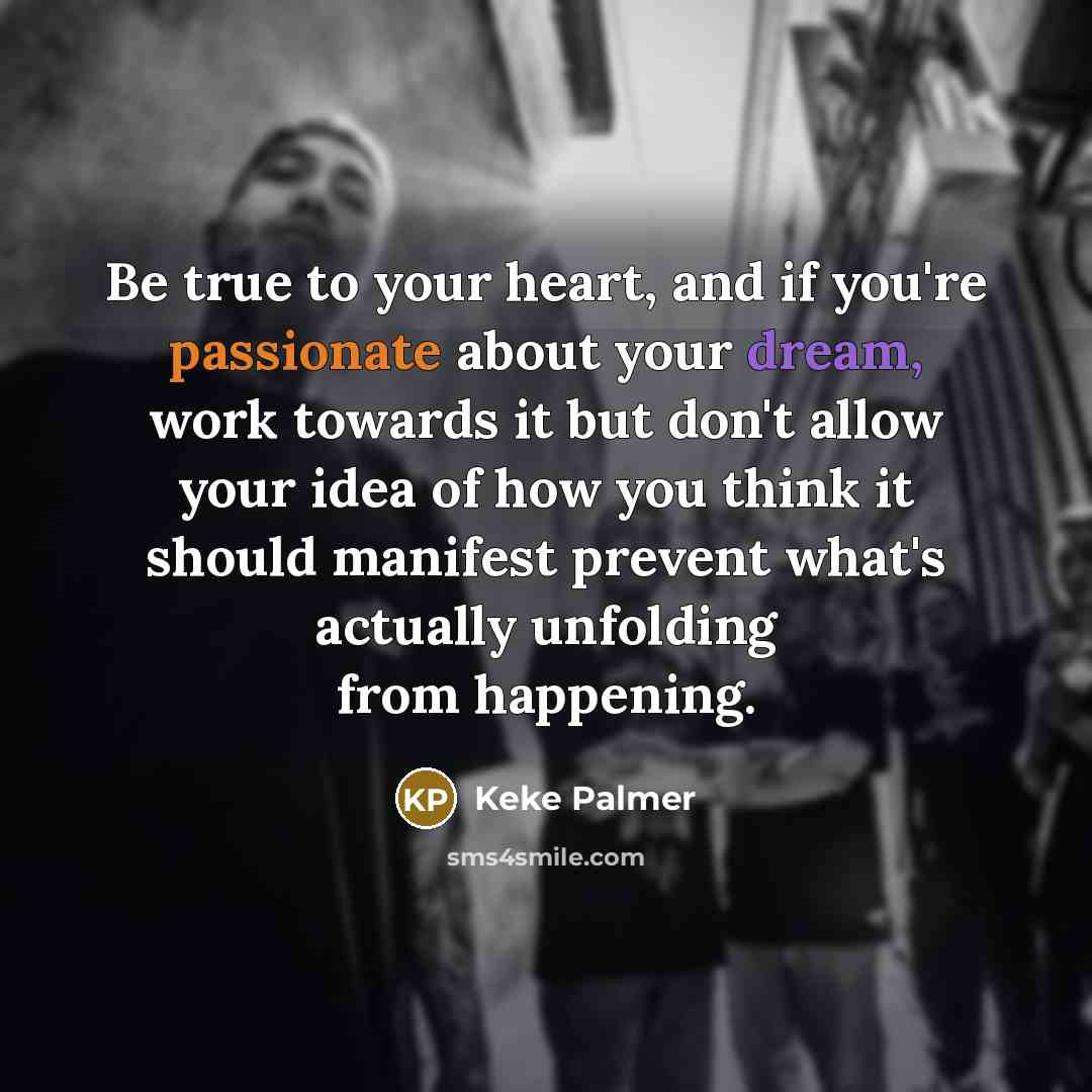 “Be true to your heart, and if you're passionate about…” quote by Keke Palmer