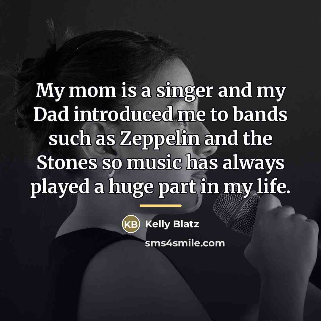 “My mom is a singer and my Dad introduced me…” quote by Kelly Blatz