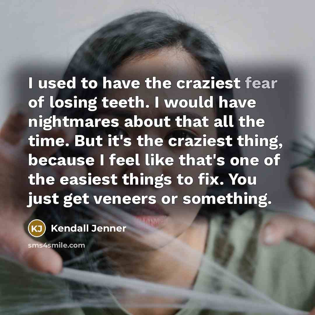 “I used to have the craziest fear of losing teeth.…” quote by Kendall Jenner