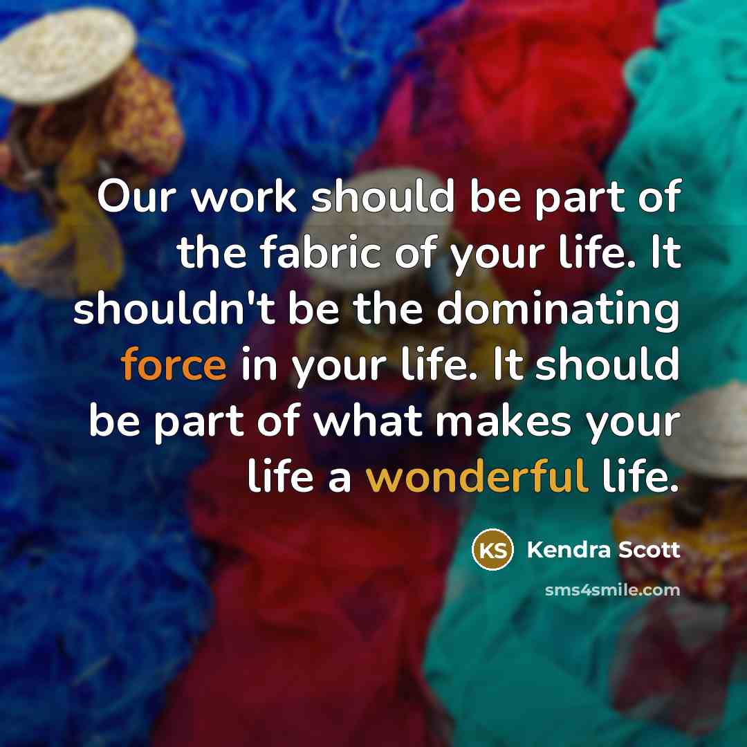 “Our work should be part of the fabric of your…” quote by Kendra Scott