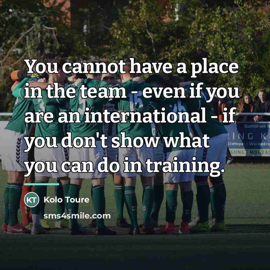 “You cannot have a place in the team - even…” quote by Kolo Toure