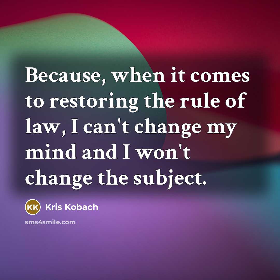“Because, when it comes to restoring the rule of law,…” quote by Kris Kobach