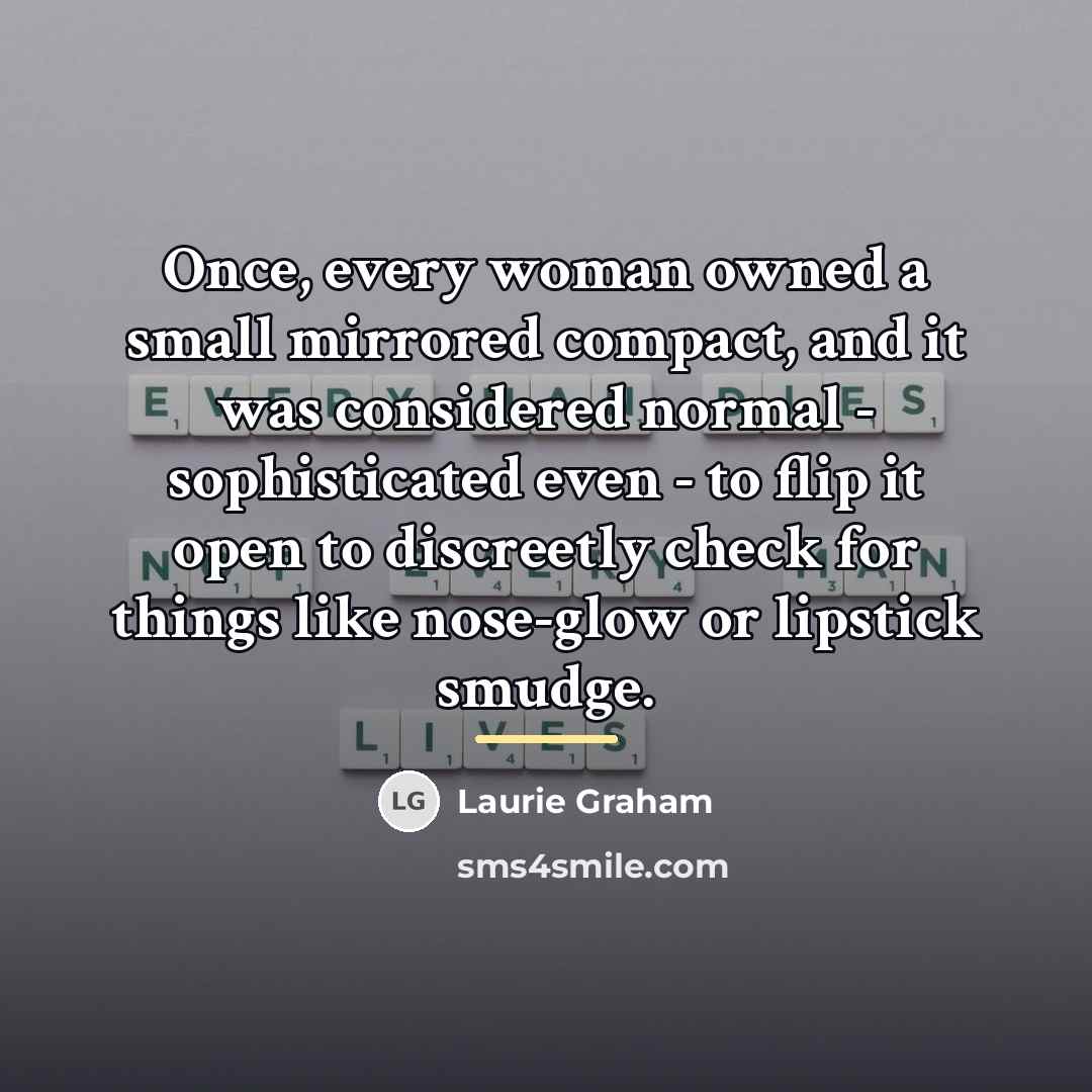 “Once, every woman owned a small mirrored compact, and it…” quote by Laurie Graham