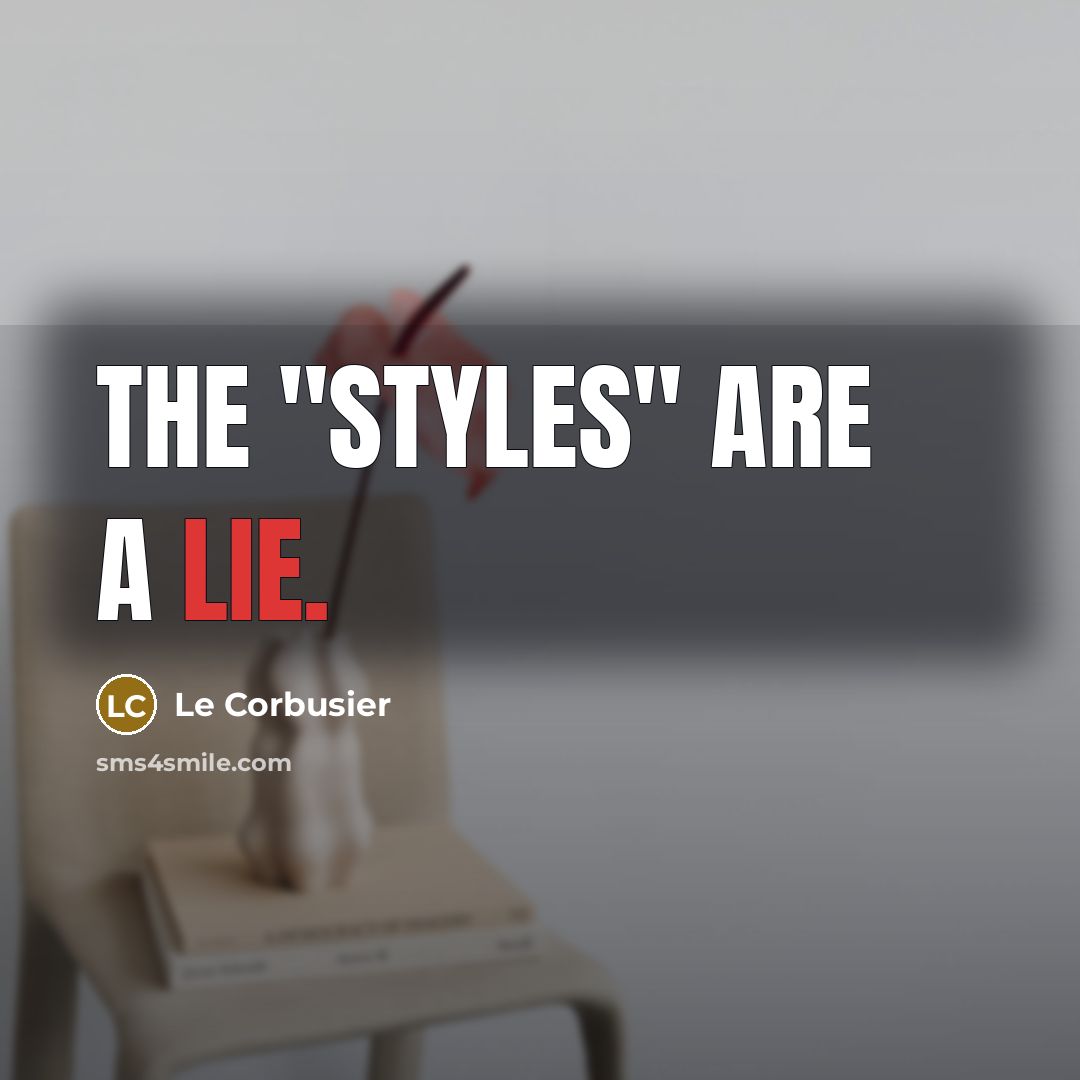 “The "styles" are a lie.…” quote by Le Corbusier