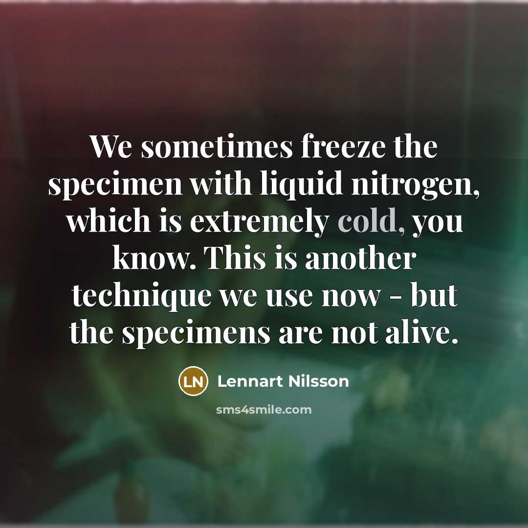 “We sometimes freeze the specimen with liquid nitrogen, which is…” quote by Lennart Nilsson