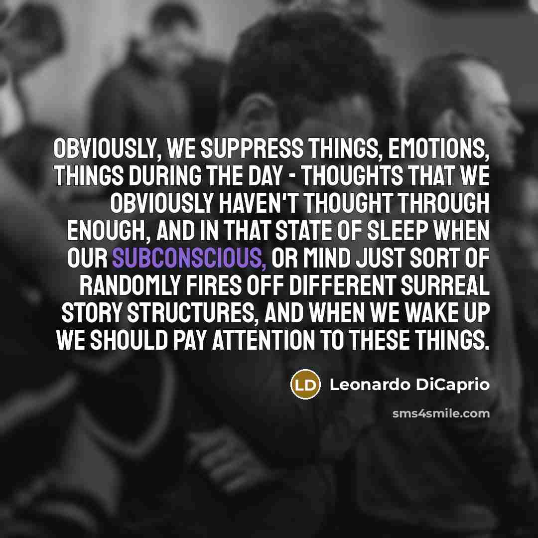 “Obviously, we suppress things, emotions, things during the day -…” quote by Leonardo DiCaprio