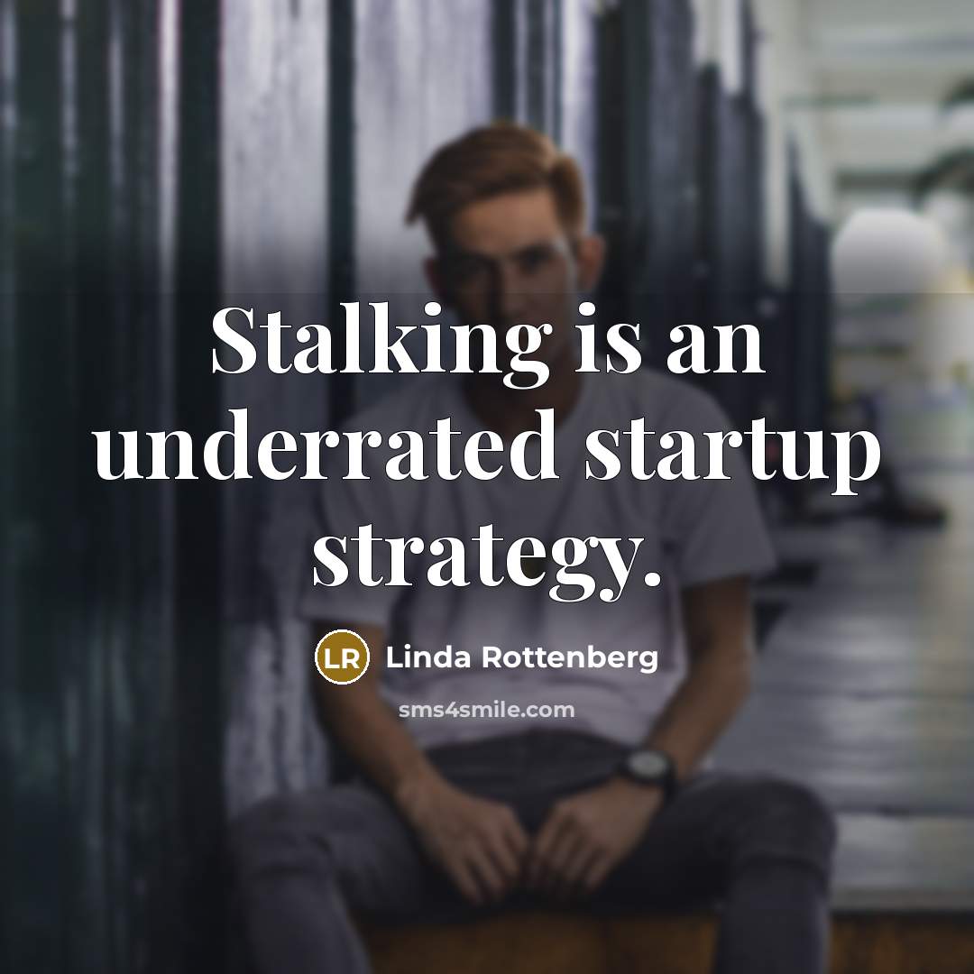 “Stalking is an underrated startup strategy.…” quote by Linda Rottenberg