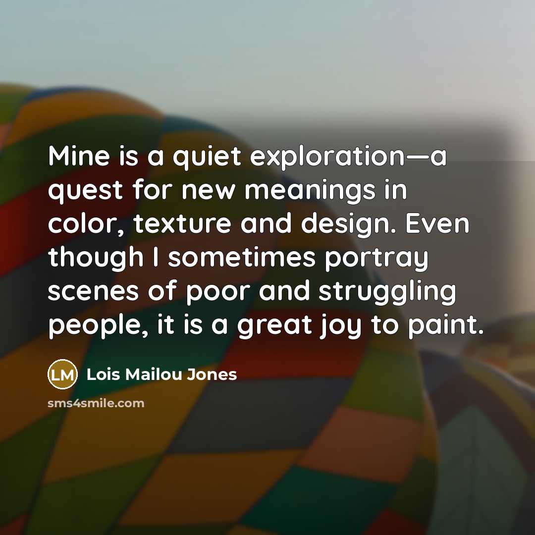 “Mine is a quiet exploration—a quest for new meanings in color, texture and design. Even though I sometimes portray scenes of poor and struggling people, it is a great joy to paint.” quote by Lois Mailou Jones