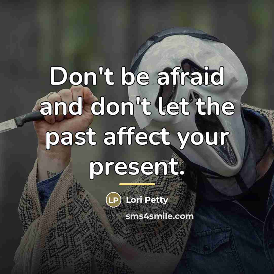 “Don't be afraid and don't let the past affect your…” quote by Lori Petty