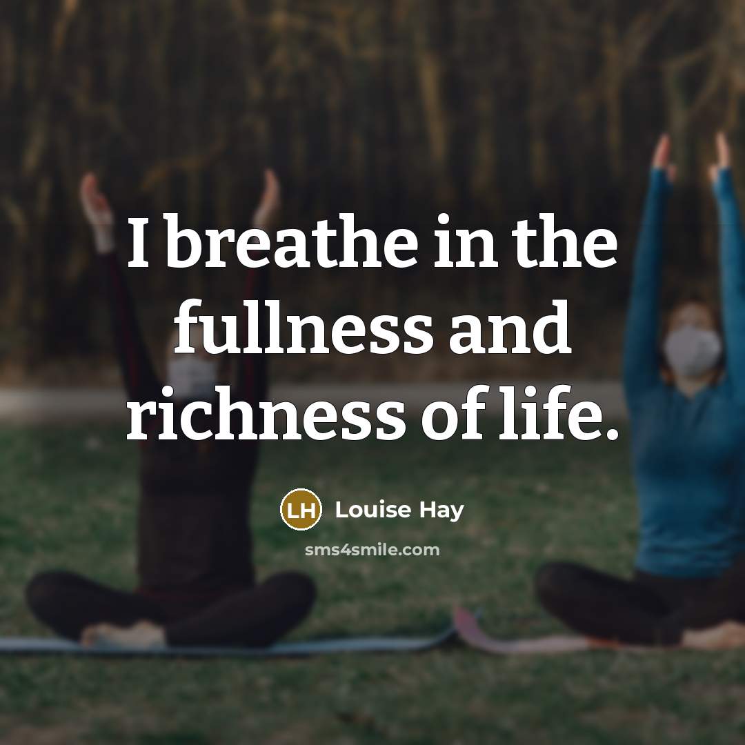 “I breathe in the fullness and richness of life.…” quote by Louise Hay