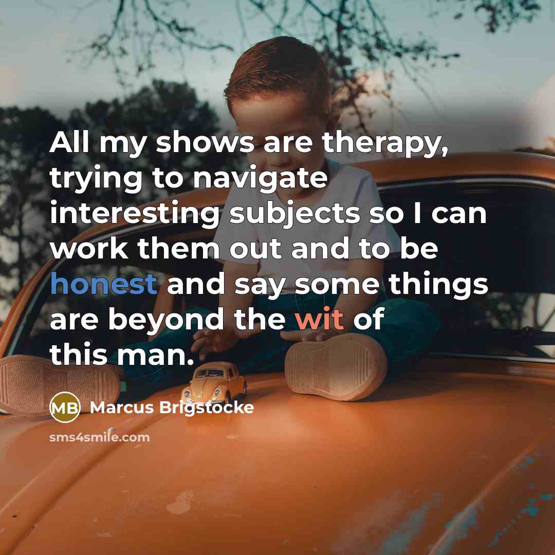 “All my shows are therapy, trying to navigate interesting subjects…” quote by Marcus Brigstocke
