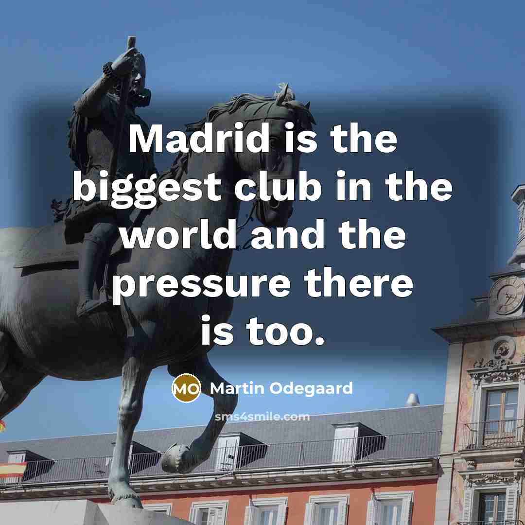 “Madrid is the biggest club in the world and the…” quote by Martin Odegaard