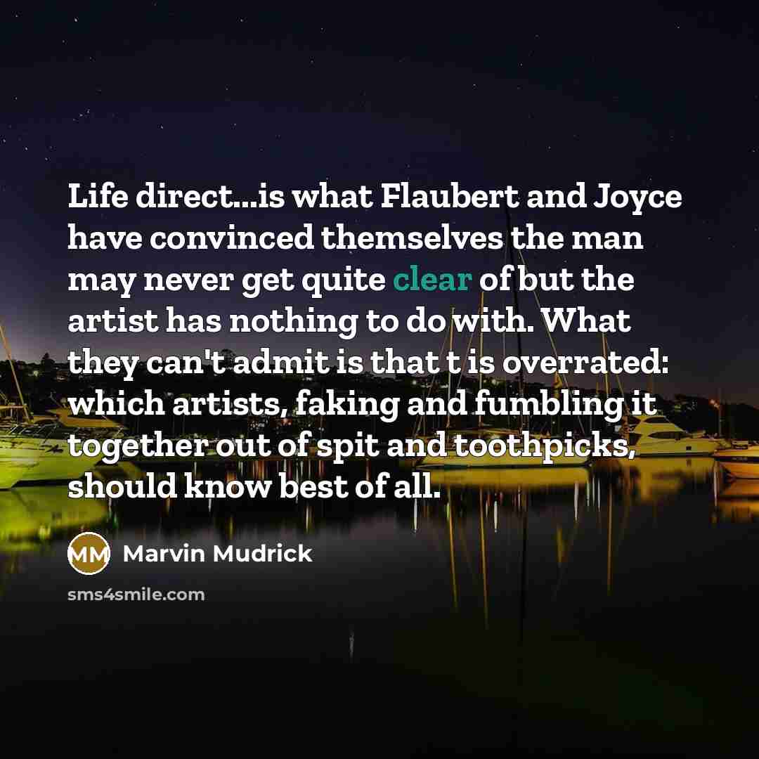 “Life direct...is what Flaubert and Joyce have convinced themselves the…” quote by Marvin Mudrick