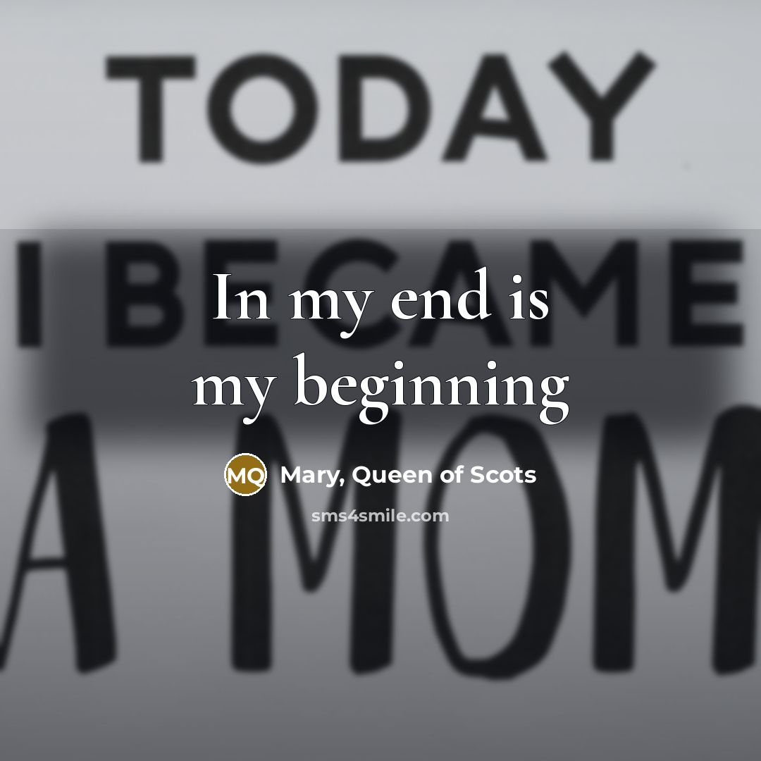 “In my end is my beginning…” quote by Mary, Queen of Scots