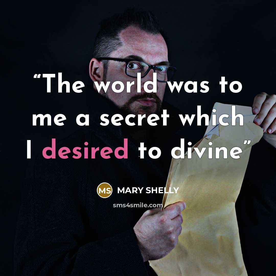 “The world was to me a secret which I desired to divine” quote by Mary Shelly