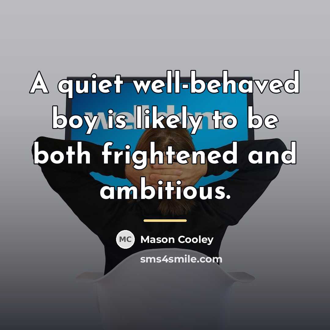 “A quiet well-behaved boy is likely to be both frightened…” quote by Mason Cooley