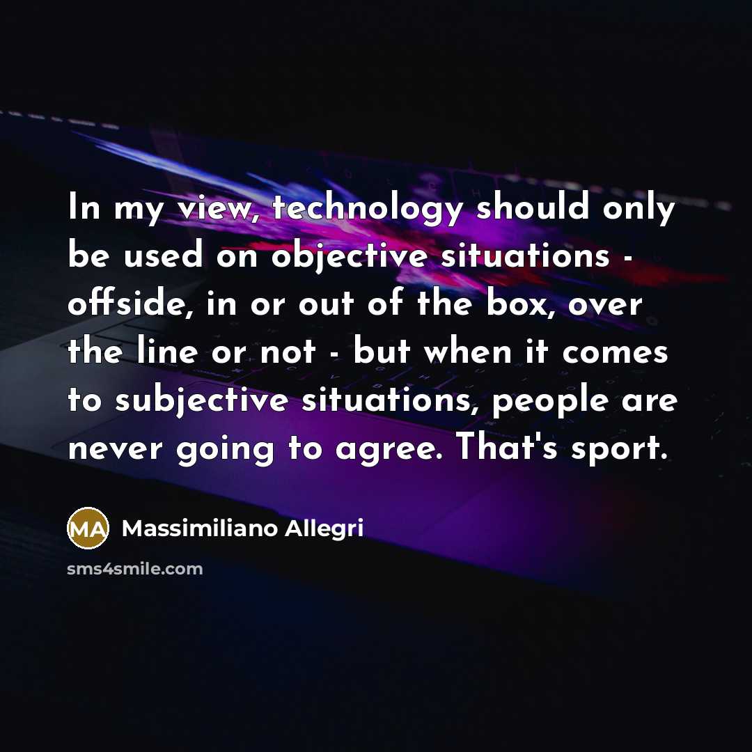 “In my view, technology should only be used on objective…” quote by Massimiliano Allegri