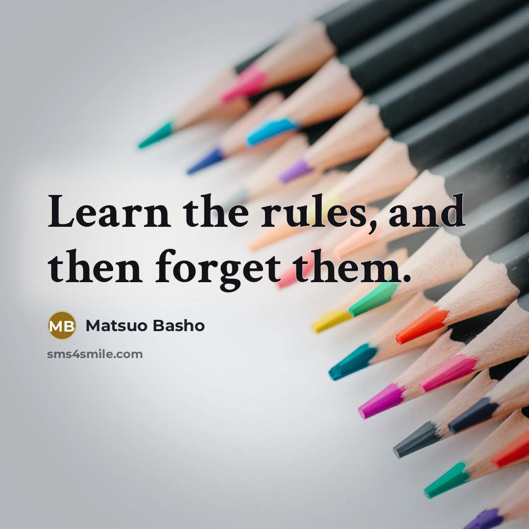 “Learn the rules, and then forget them.…” quote by Matsuo Basho