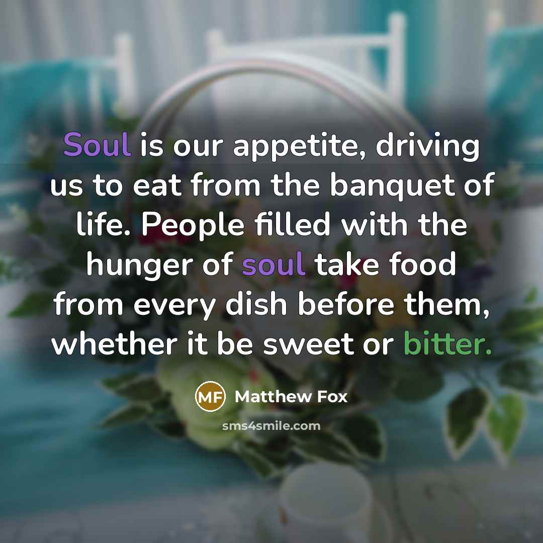 “Soul is our appetite, driving us to eat from the…” quote by Matthew Fox