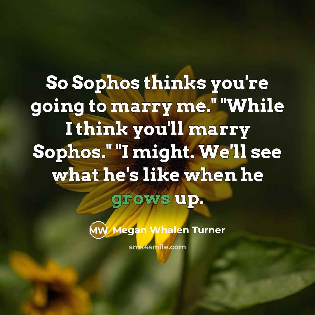 “So Sophos thinks you're going to marry me." "While I…” quote by Megan Whalen Turner