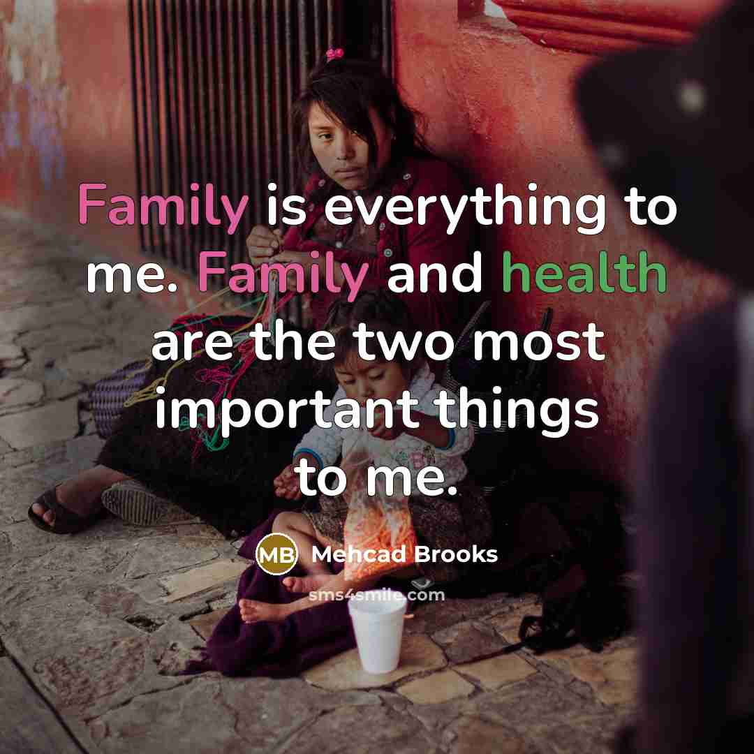 “Family is everything to me. Family and health are the…” quote by Mehcad Brooks