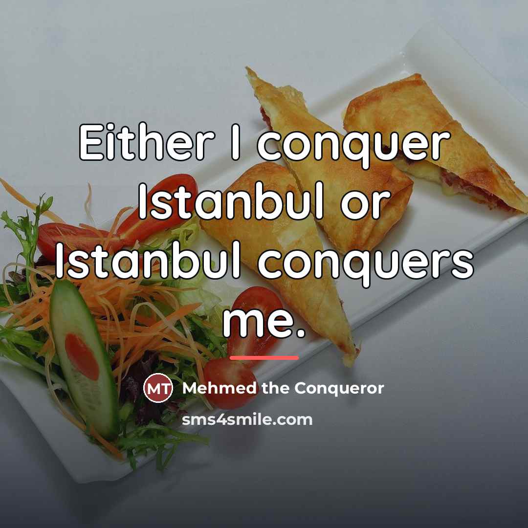 “Either I conquer Istanbul or Istanbul conquers me.…” quote by Mehmed the Conqueror
