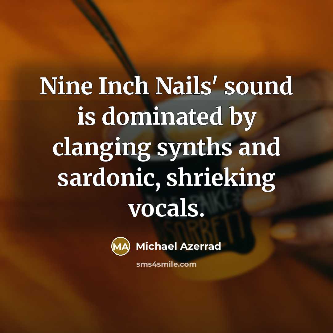 “Nine Inch Nails' sound is dominated by clanging synths and…” quote by Michael Azerrad