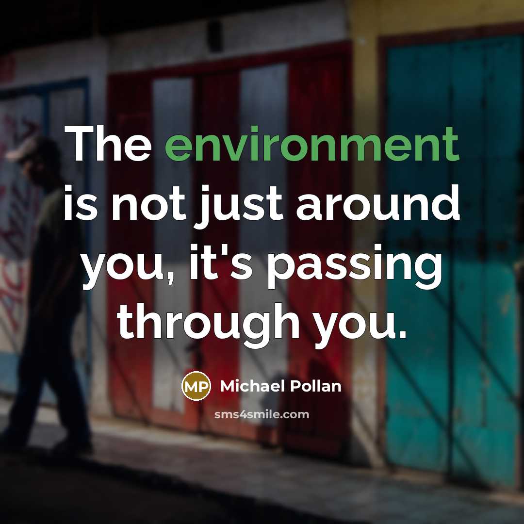 “The environment is not just around you, it's passing through…” quote by Michael Pollan