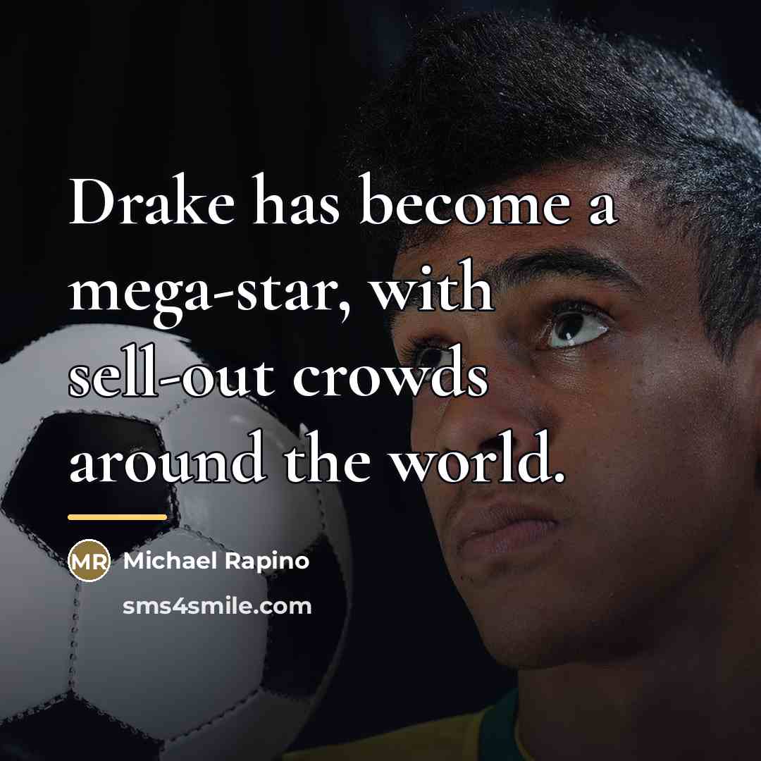 “Drake has become a mega-star, with sell-out crowds around the…” quote by Michael Rapino