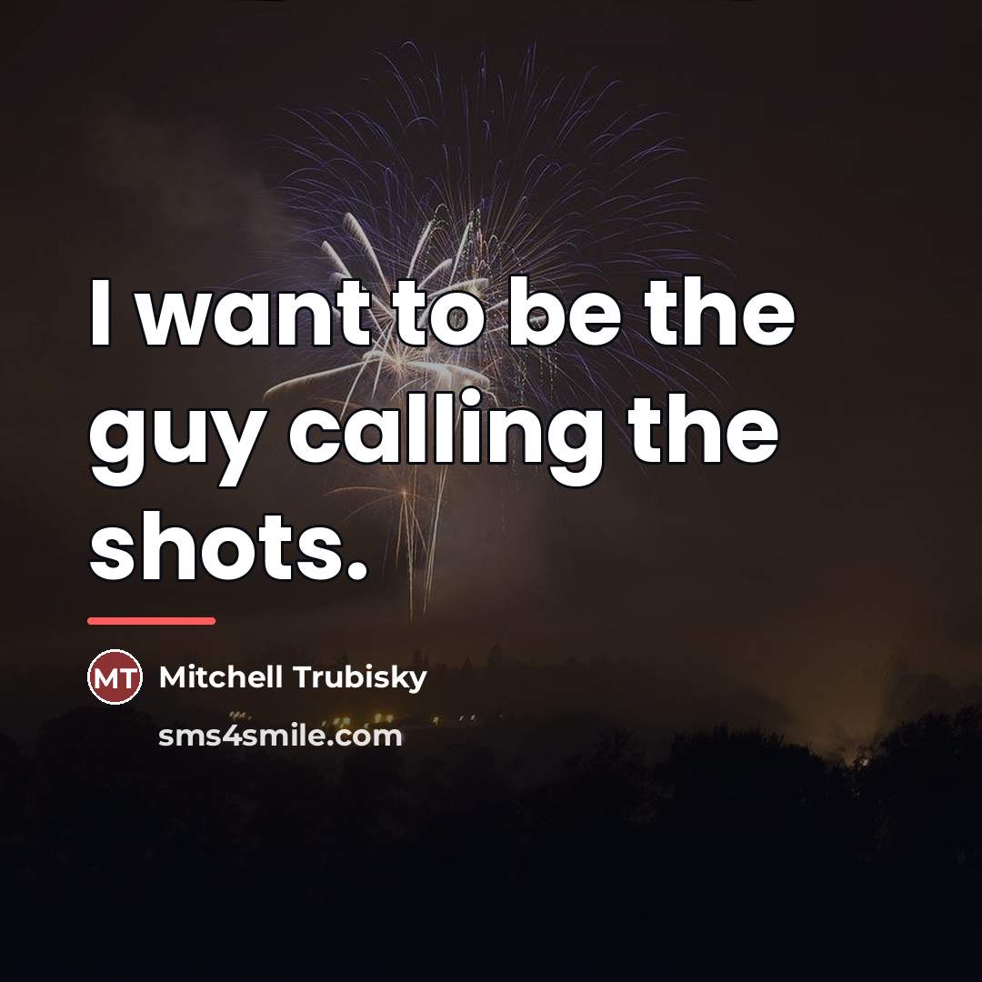“I want to be the guy calling the shots.…” quote by Mitchell Trubisky