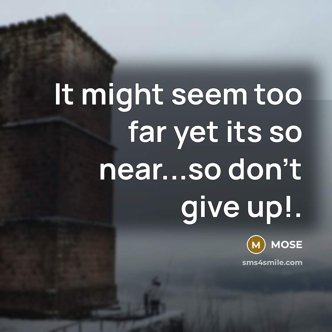 “It might seem too far yet its so near...so don't give up!.” quote by MOSE