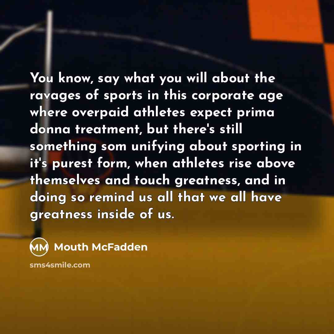 “You know, say what you will about the ravages of…” quote by Mouth McFadden