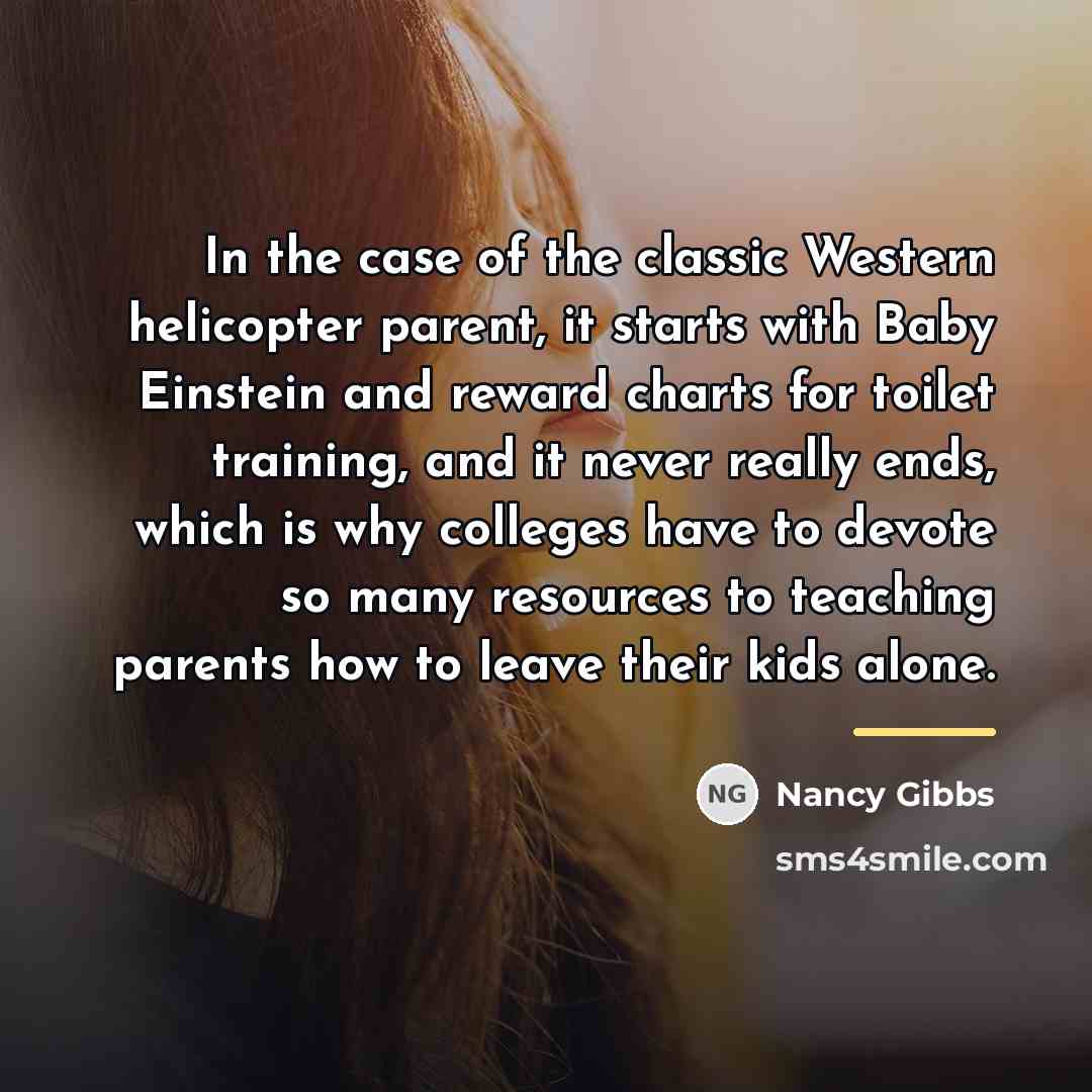 “In the case of the classic Western helicopter parent, it…” quote by Nancy Gibbs