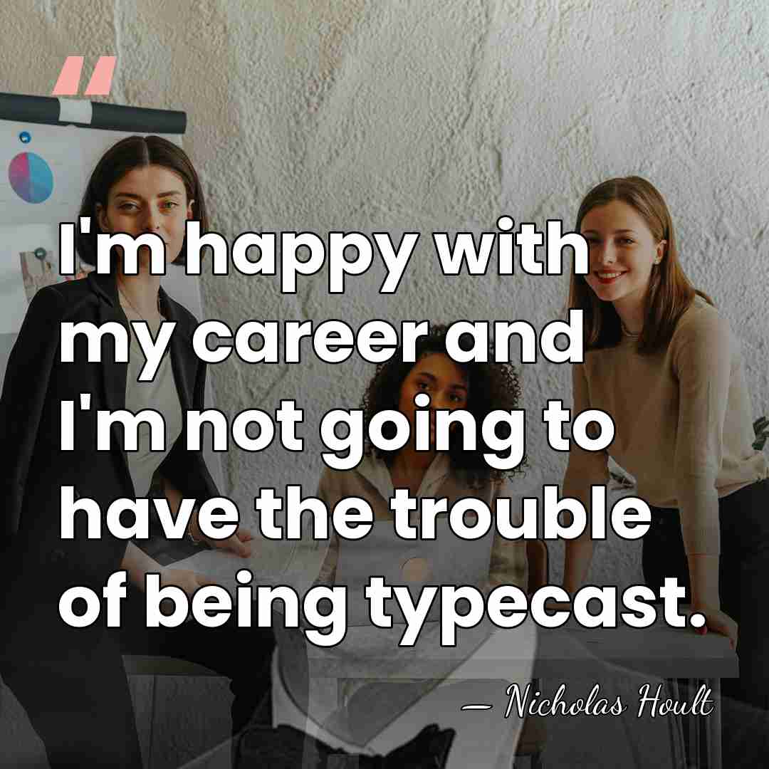 I'm happy with my career and I'm not going to have the&hellip; - Nicholas Hoult
